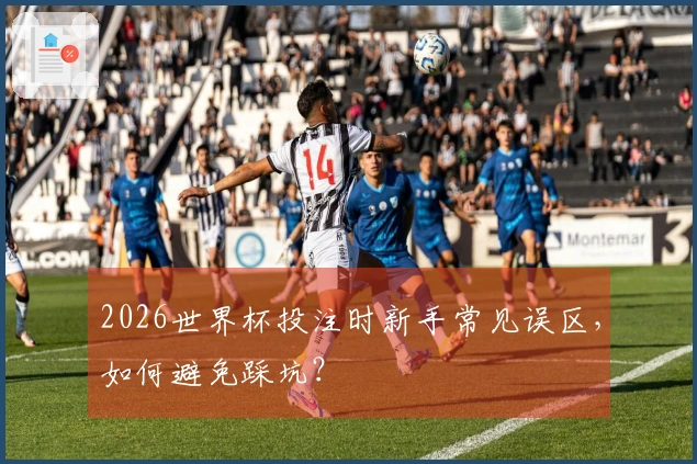 2026世界杯投注时新手常见误区，如何避免踩坑？