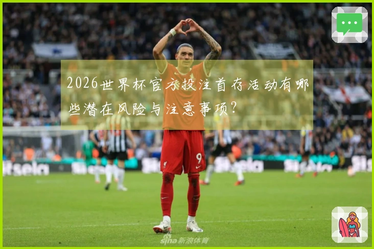 2026世界杯官方投注首存活动有哪些潜在风险与注意事项？