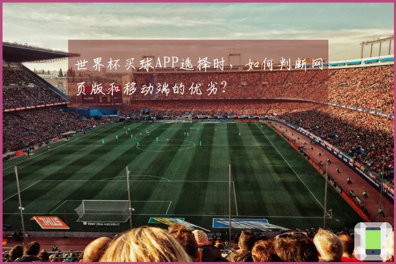 世界杯买球APP选择时，如何判断网页版和移动端的优劣？