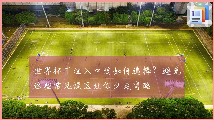 世界杯下注入口该如何选择？避免这些常见误区让你少走弯路